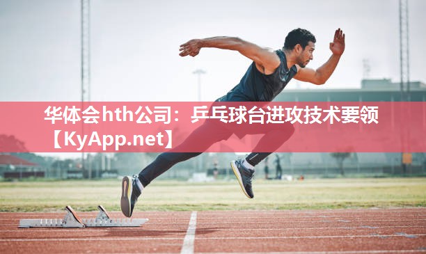华体会hth公司：乒乓球台进攻技术要领