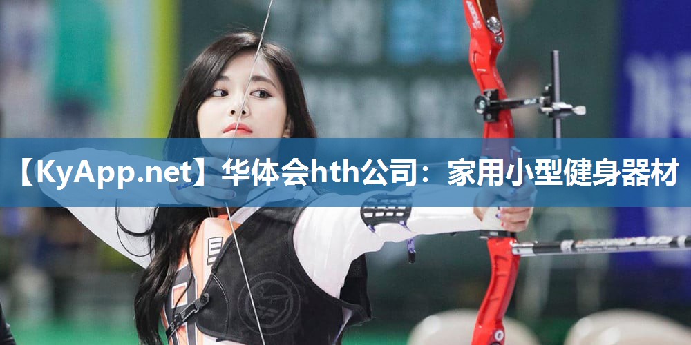 华体会hth公司：家用小型健身器材