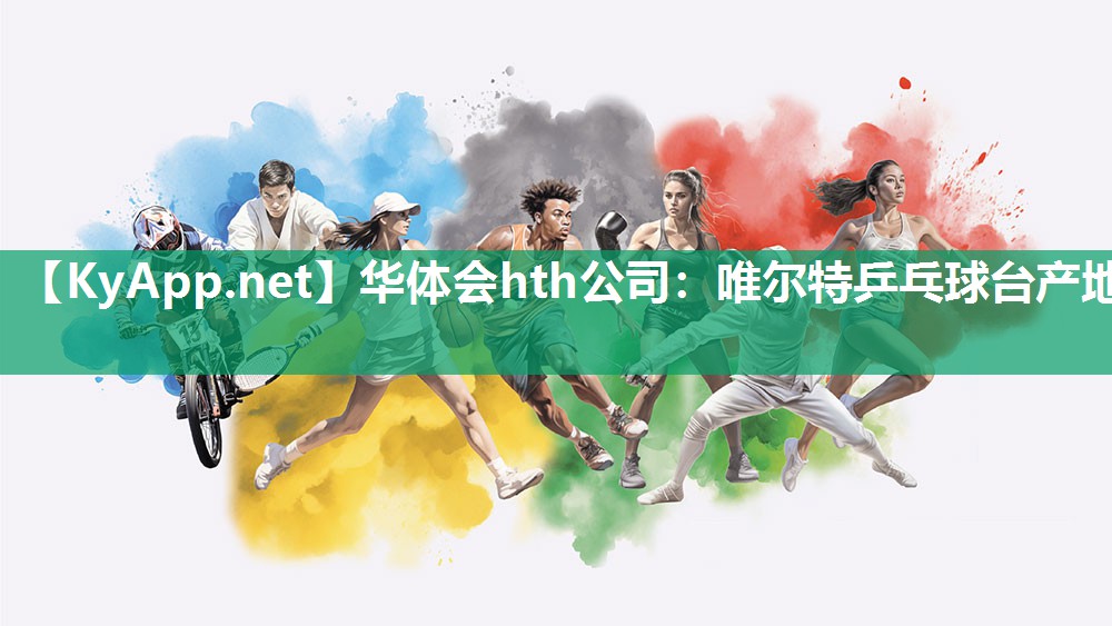 华体会hth公司：唯尔特乒乓球台产地