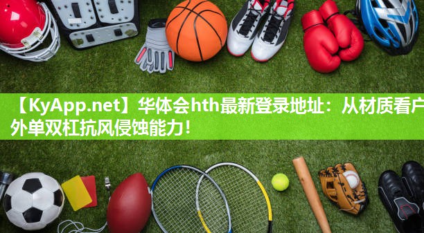 华体会hth最新登录地址：从材质看户外单双杠抗风侵蚀能力！