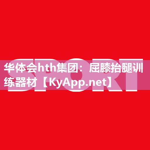 华体会hth集团：屈膝抬腿训练器材