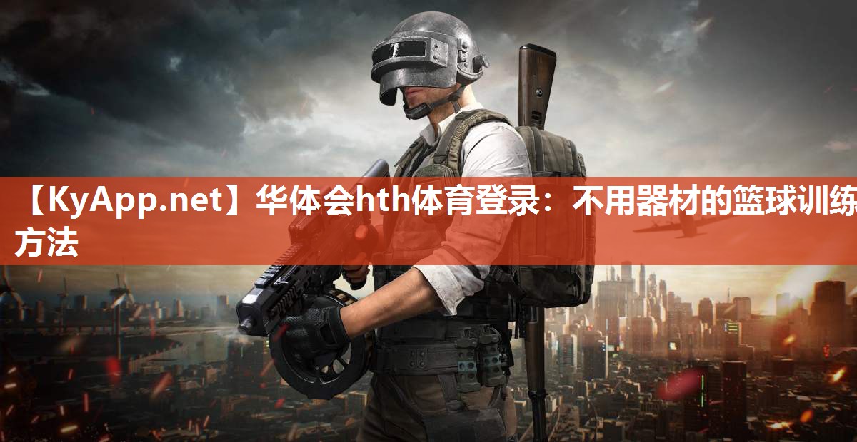 华体会hth体育登录：不用器材的篮球训练方法