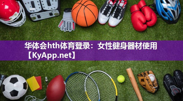 华体会hth体育登录：女性健身器材使用