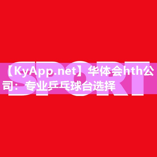 华体会hth公司：专业乒乓球台选择