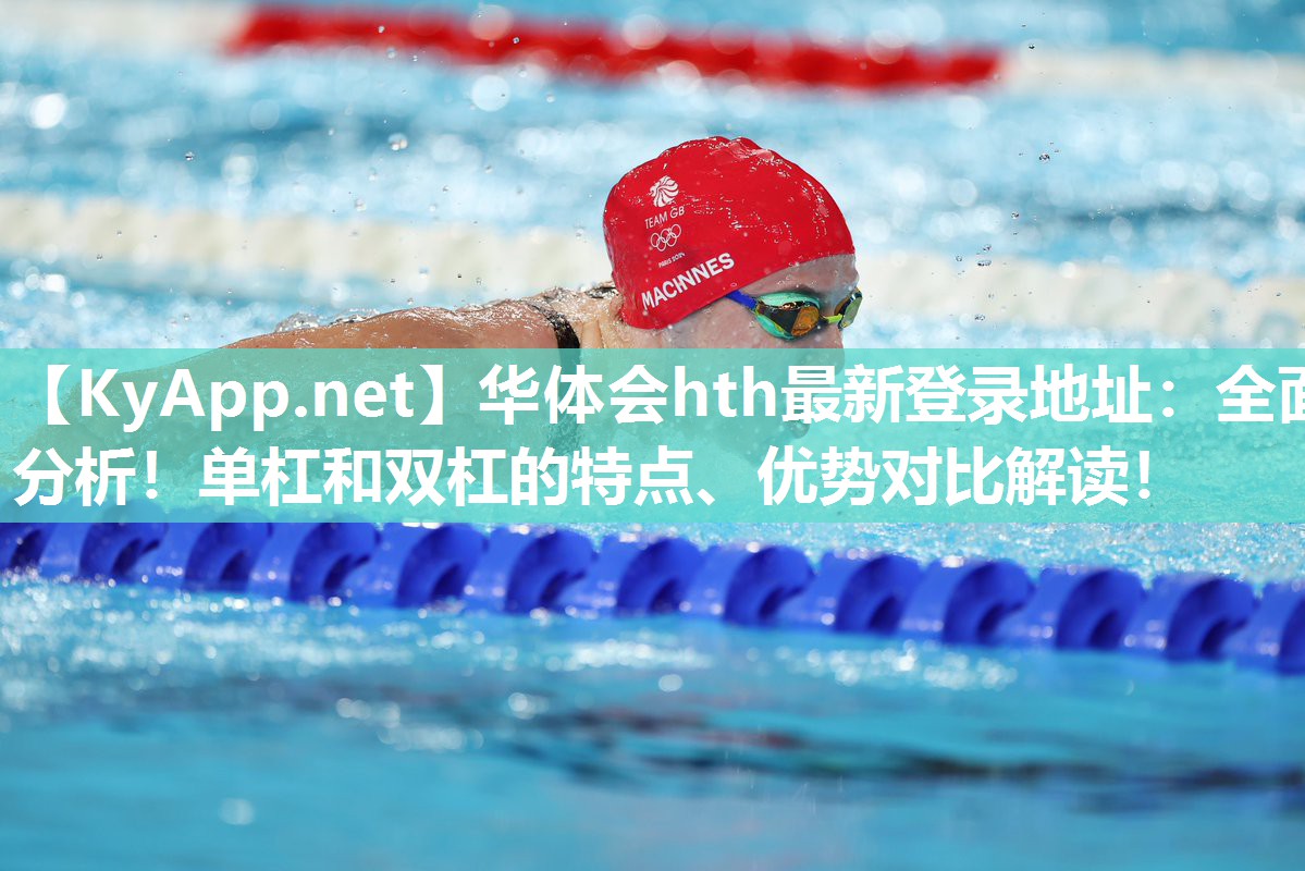 华体会hth最新登录地址：全面分析！单杠和双杠的特点、优势对比解读！
