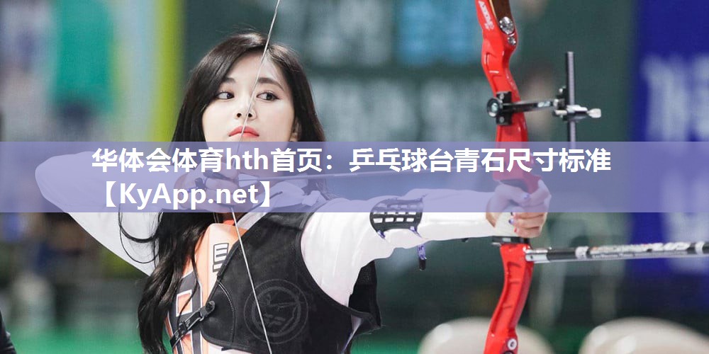 华体会体育hth首页：乒乓球台青石尺寸标准