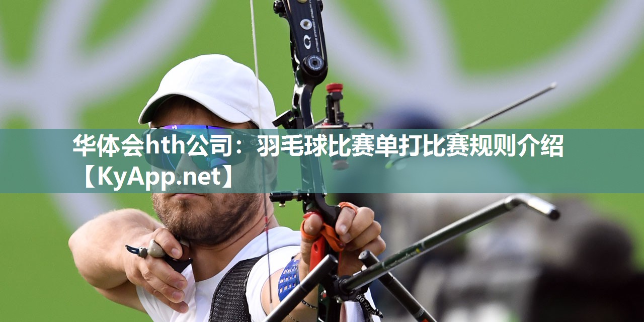 华体会hth公司：羽毛球比赛单打比赛规则介绍