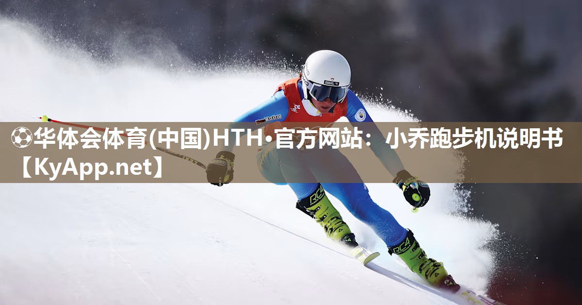 ⚽华体会体育(中国)HTH·官方网站：小乔跑步机说明书