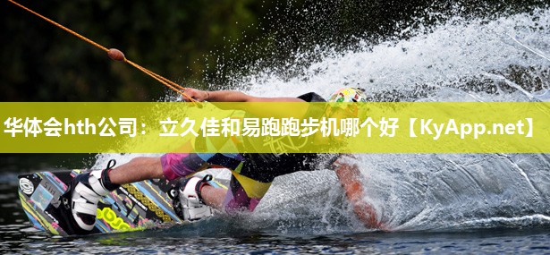 华体会hth公司：立久佳和易跑跑步机哪个好