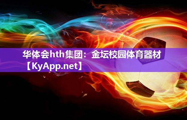 华体会hth集团：金坛校园体育器材