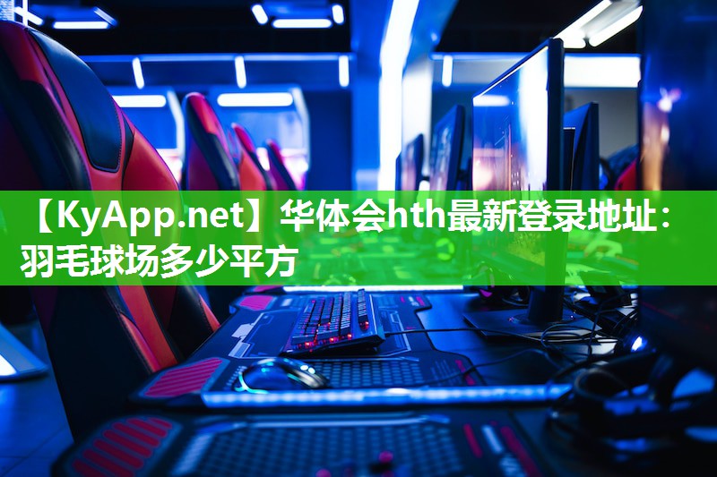 华体会hth最新登录地址：羽毛球场多少平方