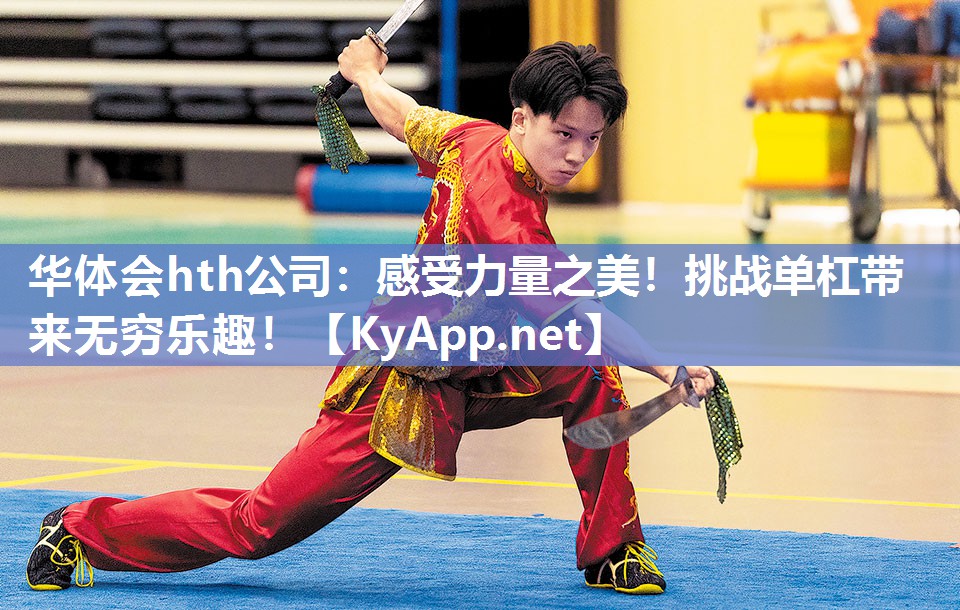 华体会hth公司：感受力量之美！挑战单杠带来无穷乐趣！