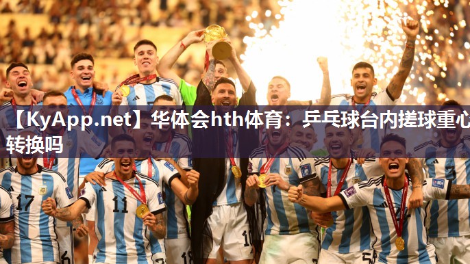 乒乓球台内搓球重心转换吗