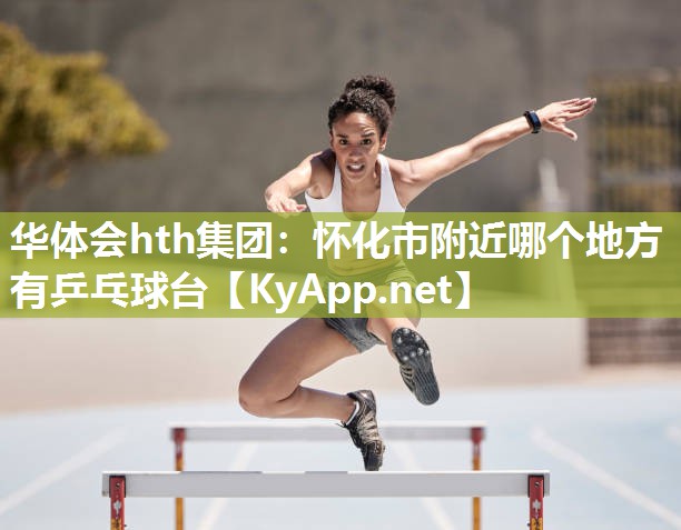 怀化市附近哪个地方有乒乓球台