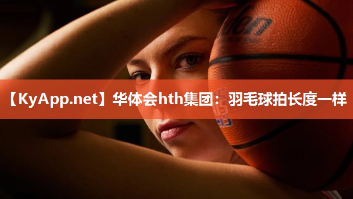 羽毛球拍长度一样