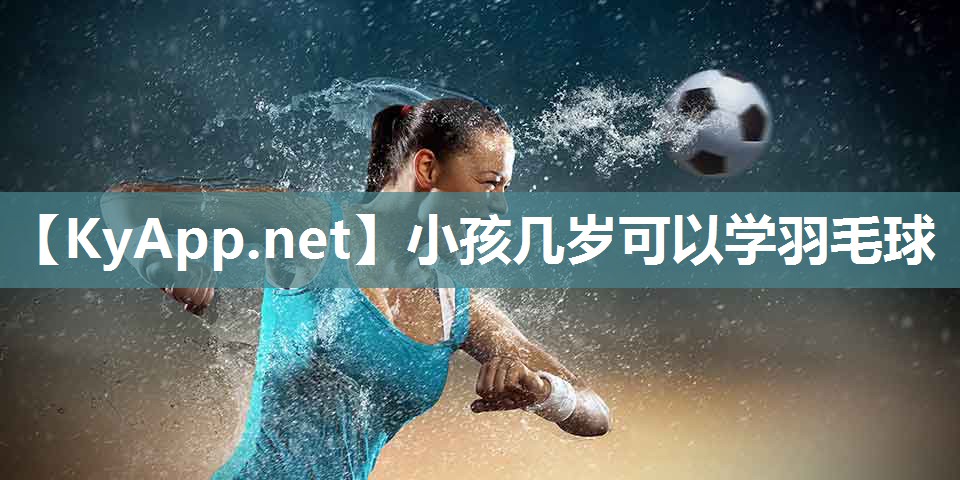 小孩几岁可以学羽毛球