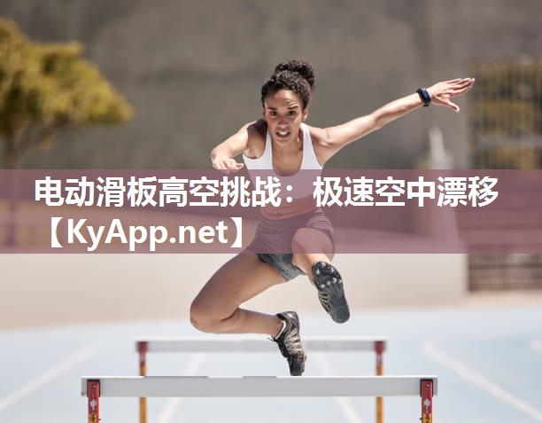 电动滑板高空挑战：极速空中漂移